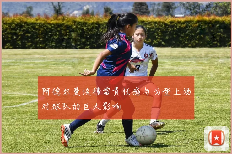 阿德尔曼谈穆雷责任感与戈登上场对球队的巨大影响