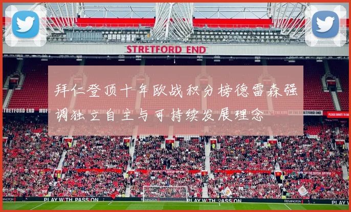 拜仁登顶十年欧战积分榜德雷森强调独立自主与可持续发展理念